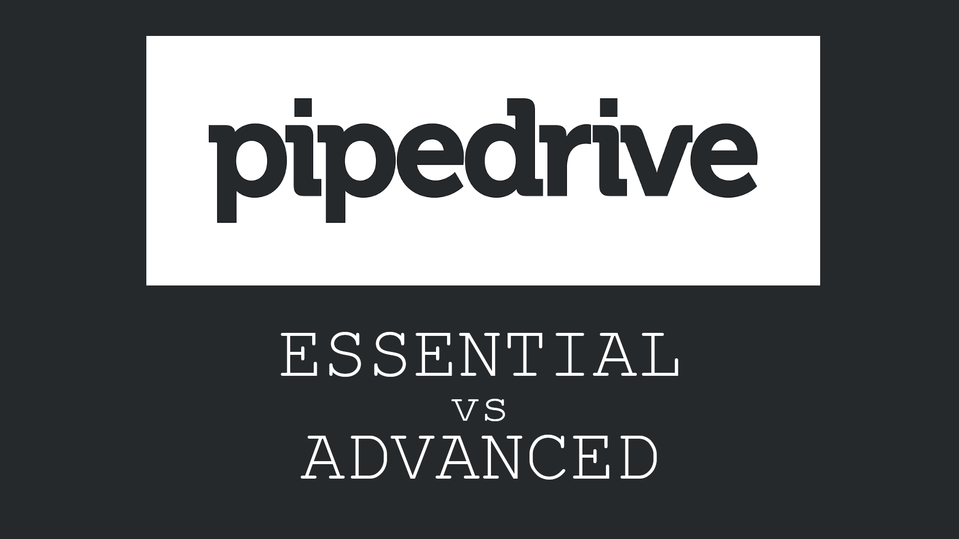 Pipedrive essential vs advanced comparison features pricing